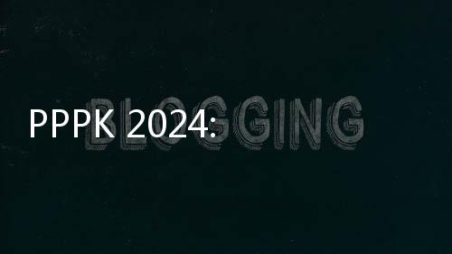 PPPK 2024: Tahapan Seleksi, Durasi Waktu Pengerjaan, Hingga Bobot Nilai